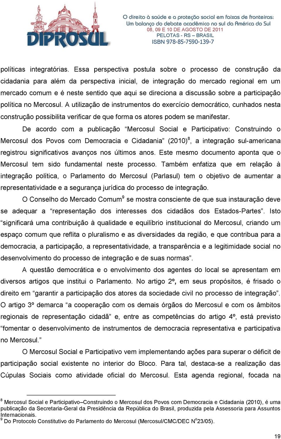 discussão sobre a participação política no Mercosul. A utilização de instrumentos do exercício democrático, cunhados nesta construção possibilita verificar de que forma os atores podem se manifestar.