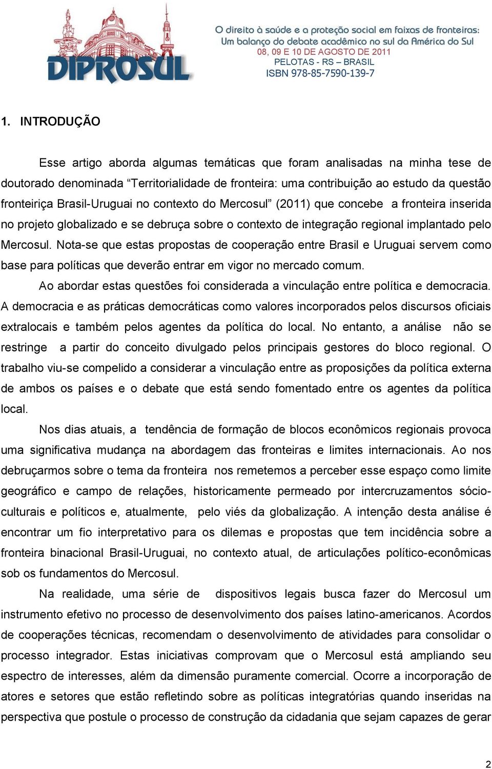 Nota-se que estas propostas de cooperação entre Brasil e Uruguai servem como base para políticas que deverão entrar em vigor no mercado comum.