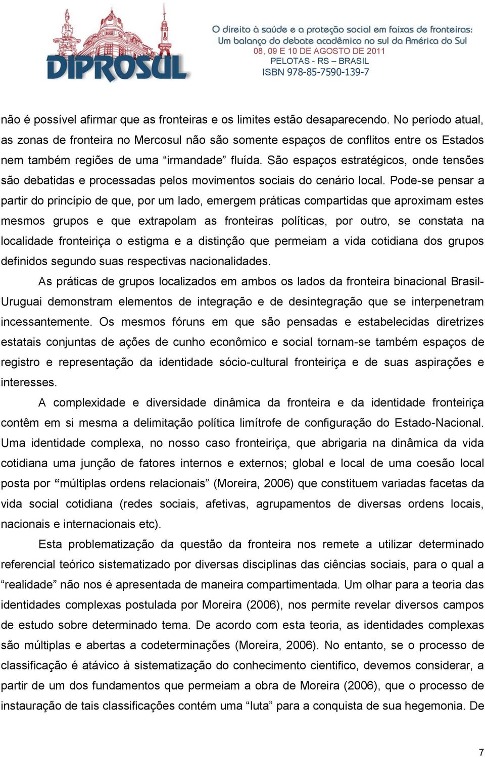 São espaços estratégicos, onde tensões são debatidas e processadas pelos movimentos sociais do cenário local.