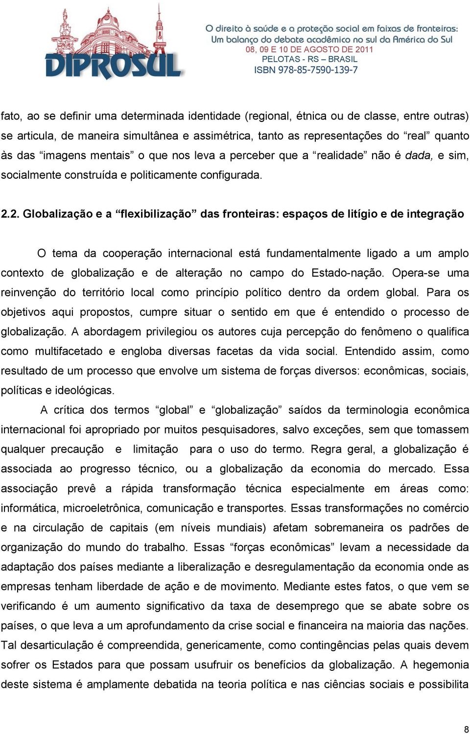 2. Globalização e a flexibilização das fronteiras: espaços de litígio e de integração O tema da cooperação internacional está fundamentalmente ligado a um amplo contexto de globalização e de