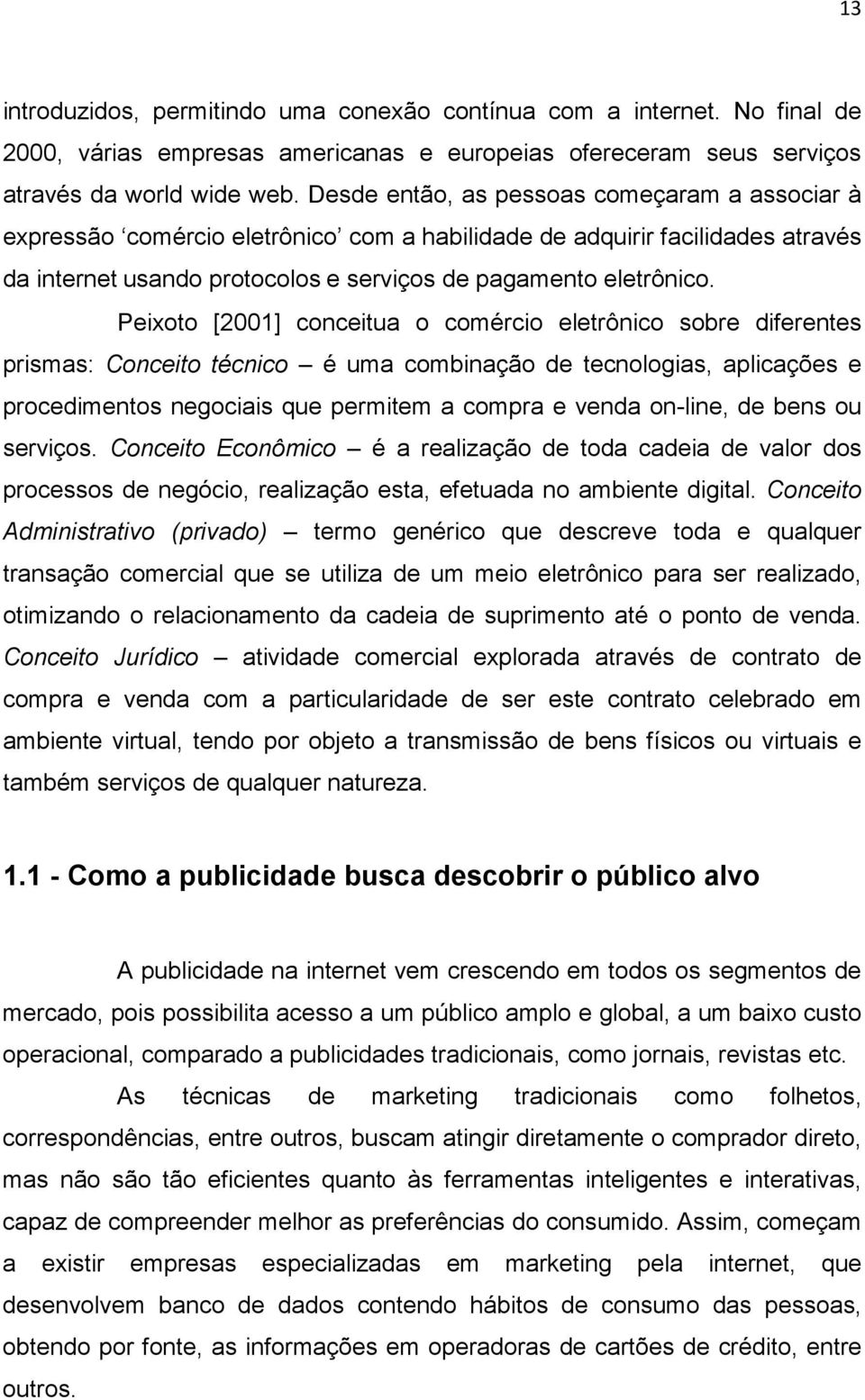 Peixoto [2001] conceitua o comércio eletrônico sobre diferentes prismas: Conceito técnico é uma combinação de tecnologias, aplicações e procedimentos negociais que permitem a compra e venda on-line,