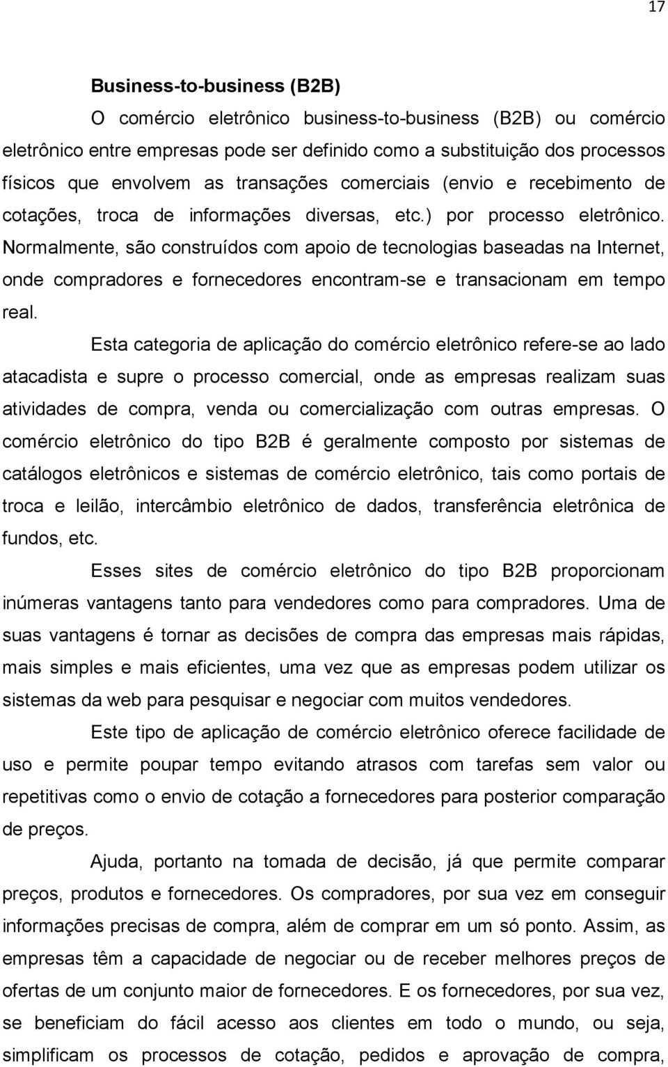 Normalmente, são construídos com apoio de tecnologias baseadas na Internet, onde compradores e fornecedores encontram-se e transacionam em tempo real.