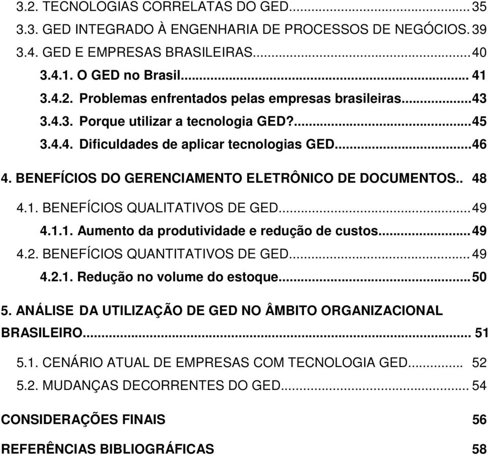 BENEFÍCIOS QUALITATIVOS DE GED... 49 4.1.1. Aumento da produtividade e redução de custos... 49 4.2. BENEFÍCIOS QUANTITATIVOS DE GED... 49 4.2.1. Redução no volume do estoque... 50 5.