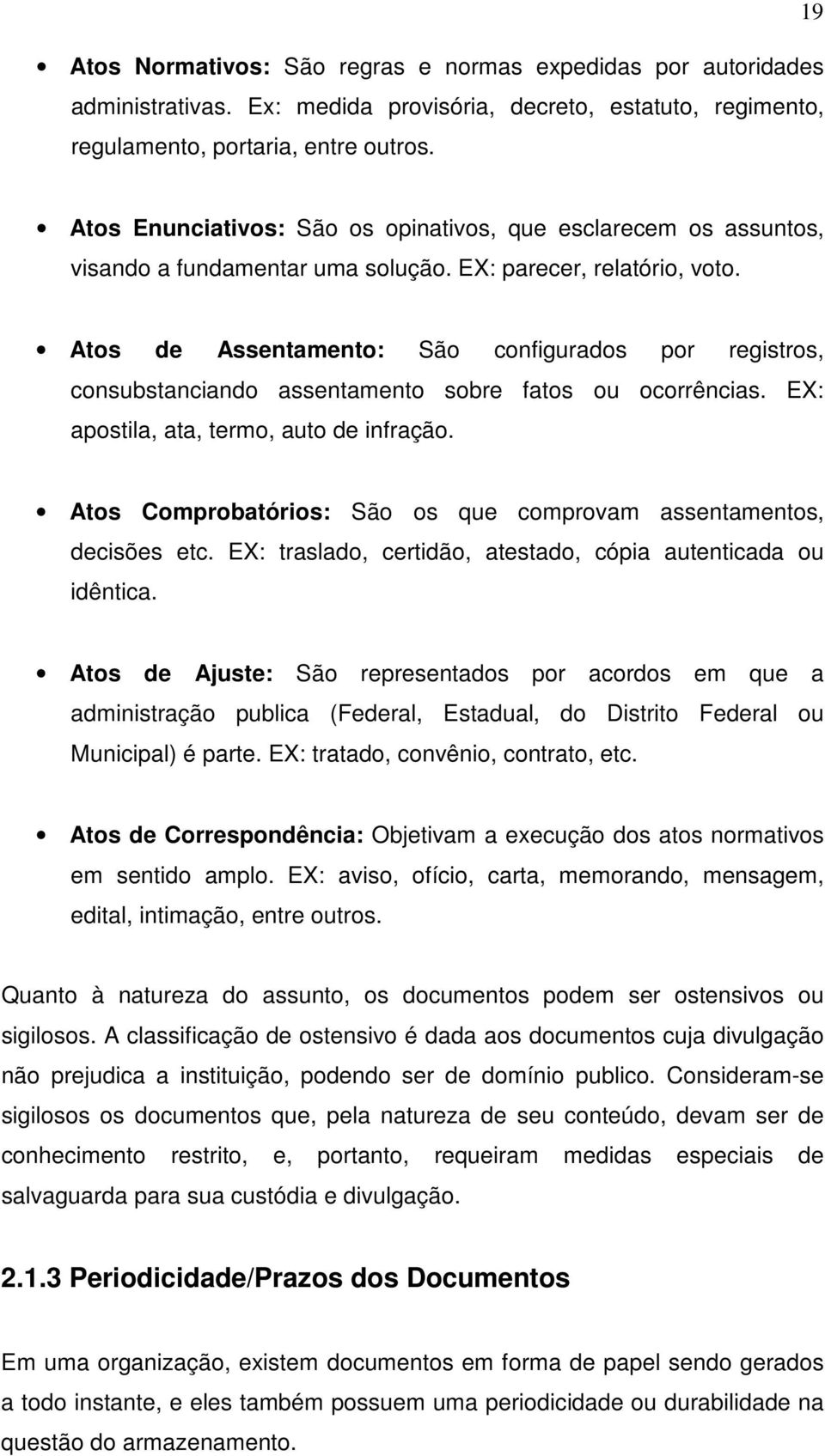 Atos de Assentamento: São configurados por registros, consubstanciando assentamento sobre fatos ou ocorrências. EX: apostila, ata, termo, auto de infração.