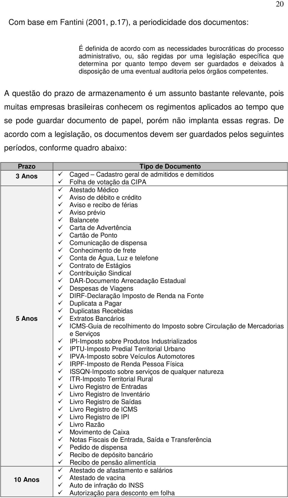 devem ser guardados e deixados à disposição de uma eventual auditoria pelos órgãos competentes.