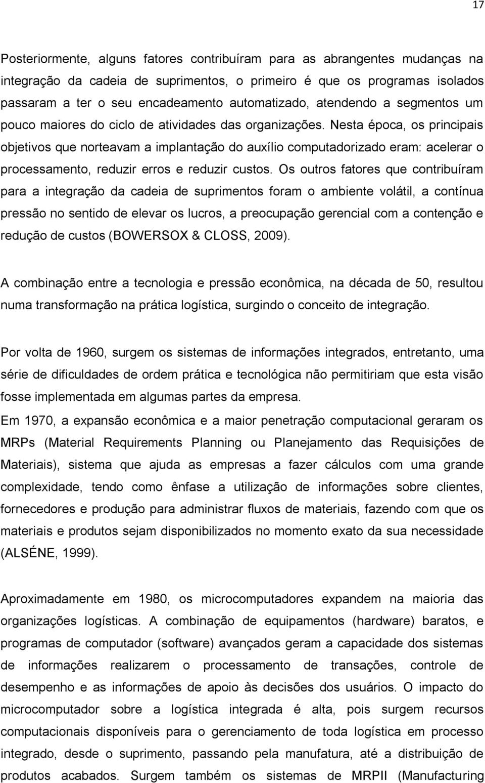 Nesta época, os principais objetivos que norteavam a implantação do auxílio computadorizado eram: acelerar o processamento, reduzir erros e reduzir custos.