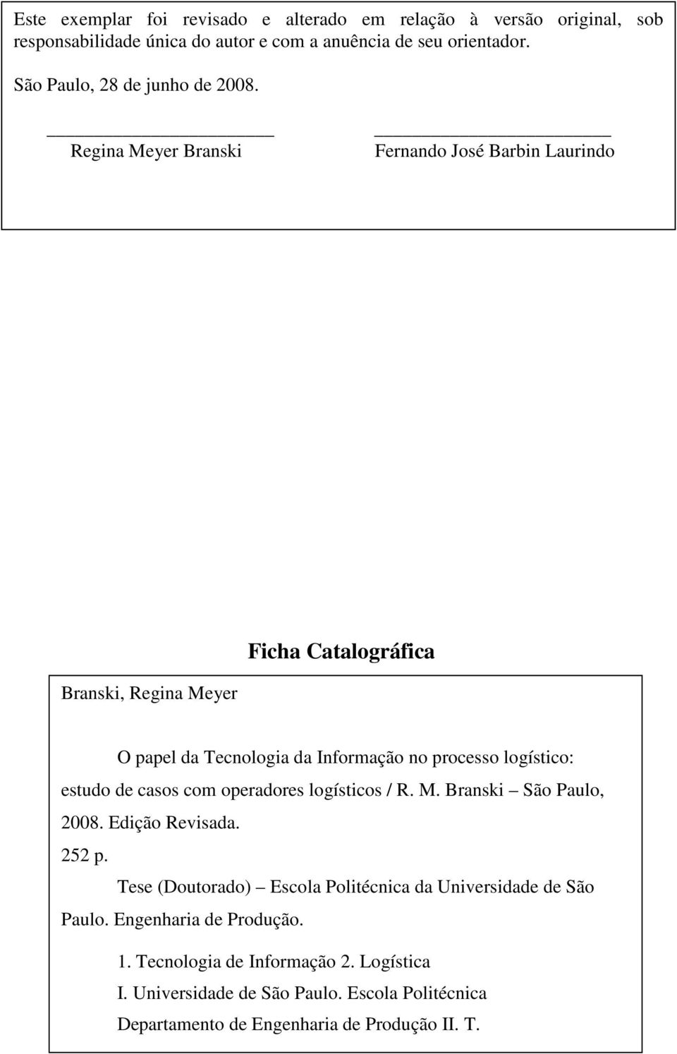 Regina Meyer Branski Fernando José Barbin Laurindo Ficha Catalográfica Branski, Regina Meyer O papel da Tecnologia da Informação no processo logístico: estudo de