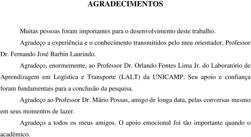 Agradeço, enormemente, ao Professor Dr. Orlando Fontes Lima Jr. do Laboratório de Aprendizagem em Logística e Transporte (LALT) da UNICAMP.