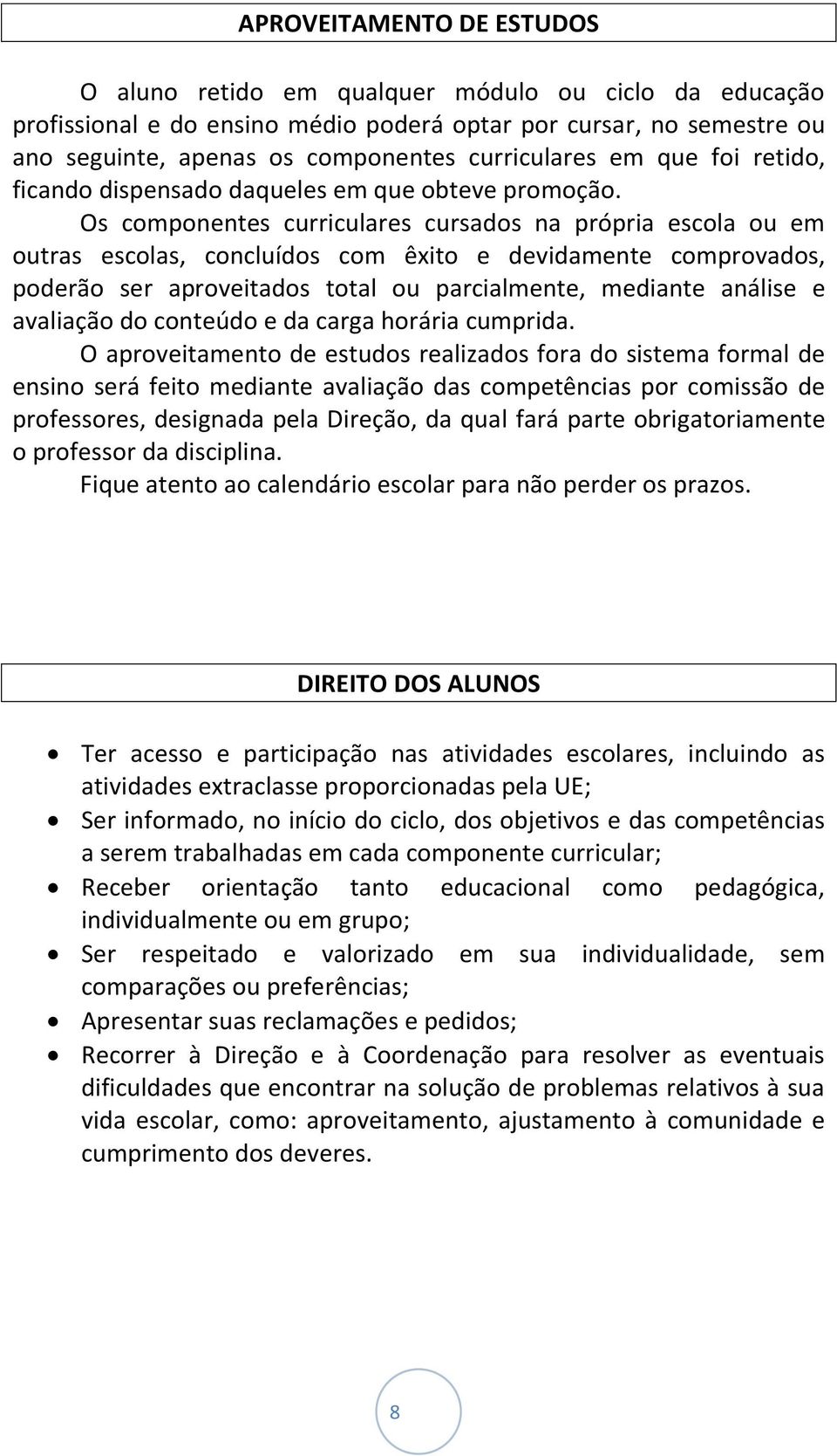 Os componentes curriculares cursados na própria escola ou em outras escolas, concluídos com êxito e devidamente comprovados, poderão ser aproveitados total ou parcialmente, mediante análise e