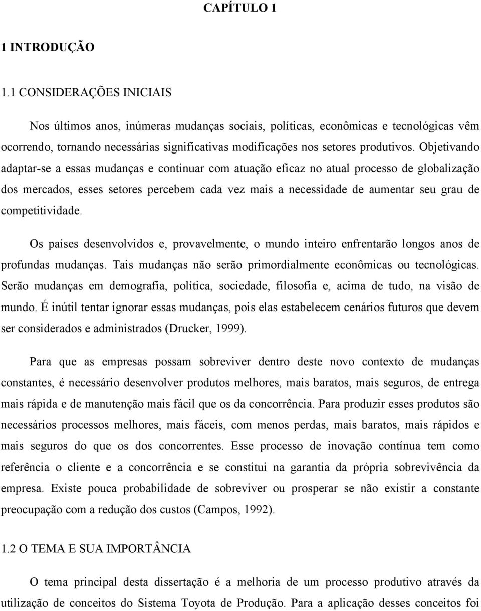 Objetivando adaptar-se a essas mudanças e continuar com atuação eficaz no atual processo de globalização dos mercados, esses setores percebem cada vez mais a necessidade de aumentar seu grau de