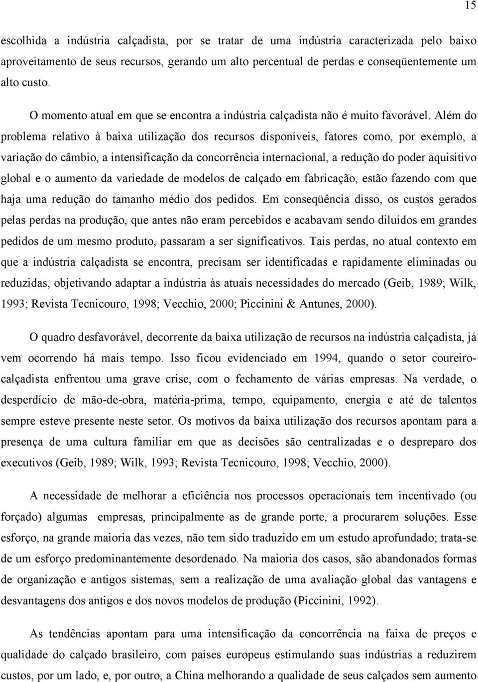 Além do problema relativo à baixa utilização dos recursos disponíveis, fatores como, por exemplo, a variação do câmbio, a intensificação da concorrência internacional, a redução do poder aquisitivo