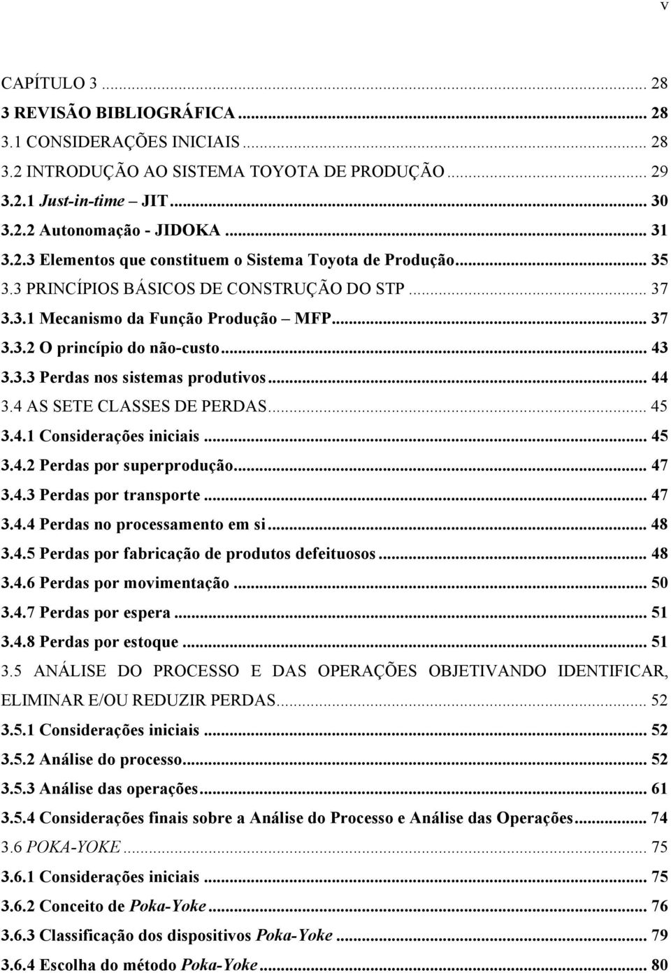 4 AS SETE CLASSES DE PERDAS... 45 3.4.1 Considerações iniciais... 45 3.4.2 Perdas por superprodução... 47 3.4.3 Perdas por transporte... 47 3.4.4 Perdas no processamento em si... 48 3.4.5 Perdas por fabricação de produtos defeituosos.