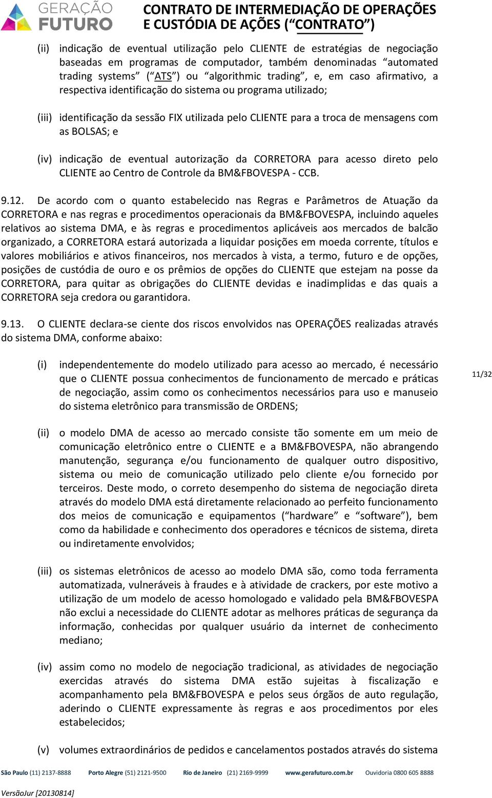 eventual autorização da CORRETORA para acesso direto pelo CLIENTE ao Centro de Controle da BM&FBOVESPA - CCB. 9.12.