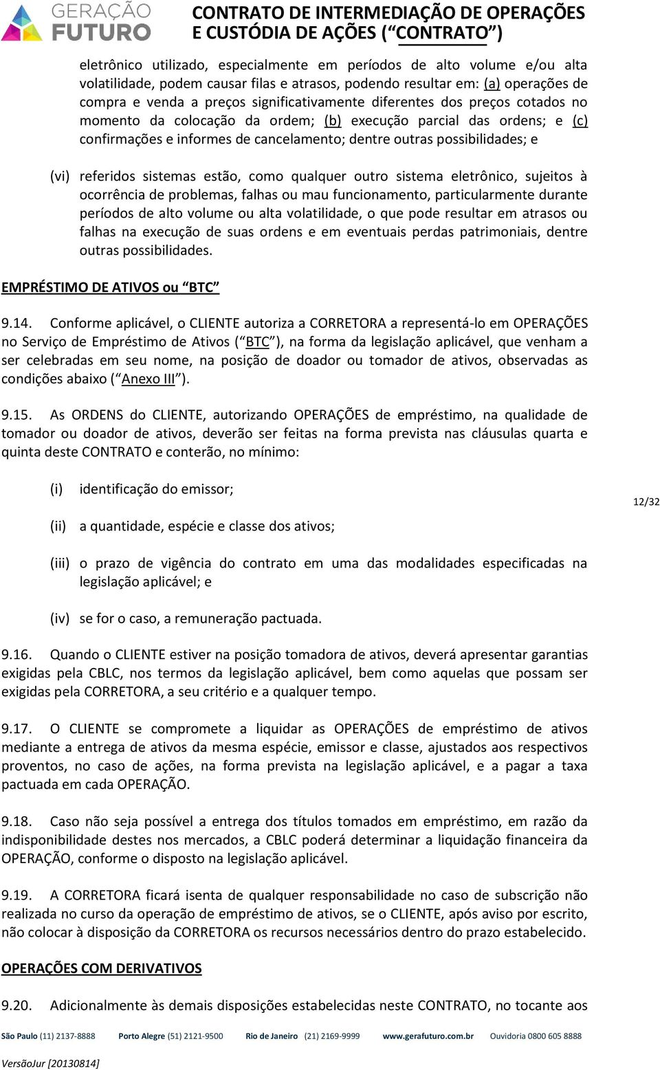 estão, como qualquer outro sistema eletrônico, sujeitos à ocorrência de problemas, falhas ou mau funcionamento, particularmente durante períodos de alto volume ou alta volatilidade, o que pode