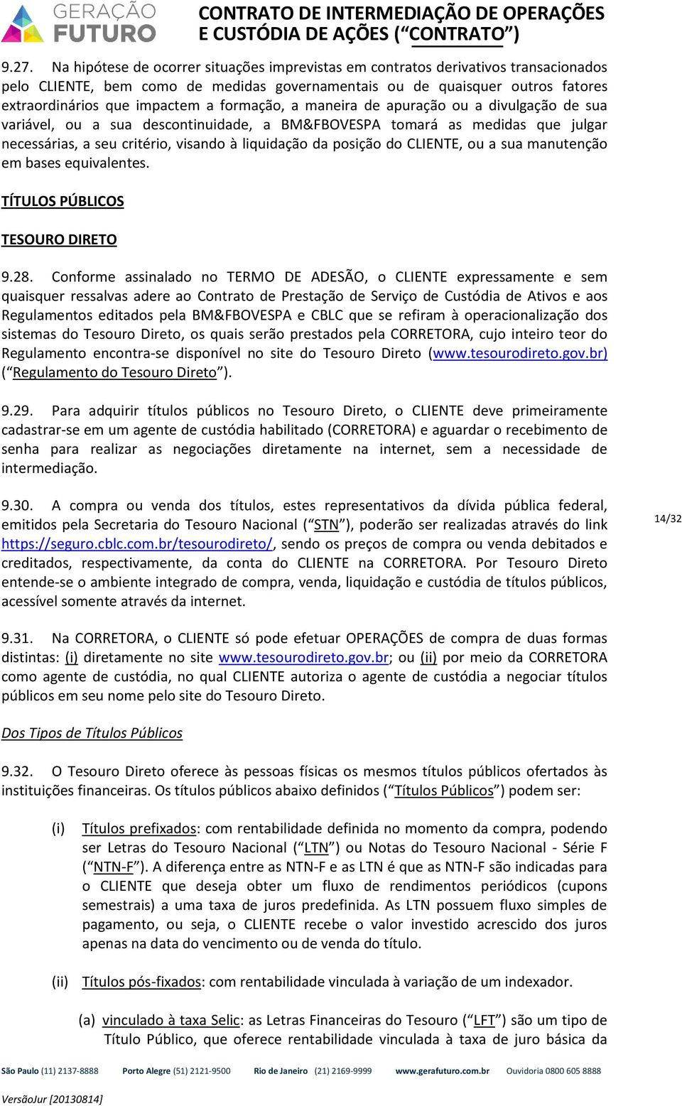 CLIENTE, ou a sua manutenção em bases equivalentes. TÍTULOS PÚBLICOS TESOURO DIRETO CONTRATO DE INTERMEDIAÇÃO DE OPERAÇÕES 9.28.