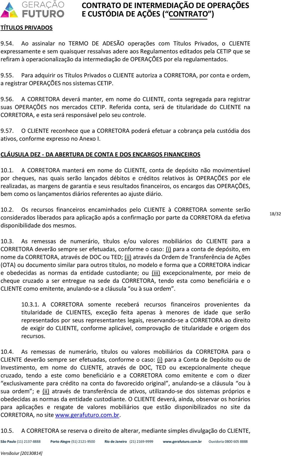 intermediação de OPERAÇÕES por ela regulamentados. 9.55. Para adquirir os Títulos Privados o CLIENTE autoriza a CORRETORA, por conta e ordem, a registrar OPERAÇÕES nos sistemas CETIP. 9.56.