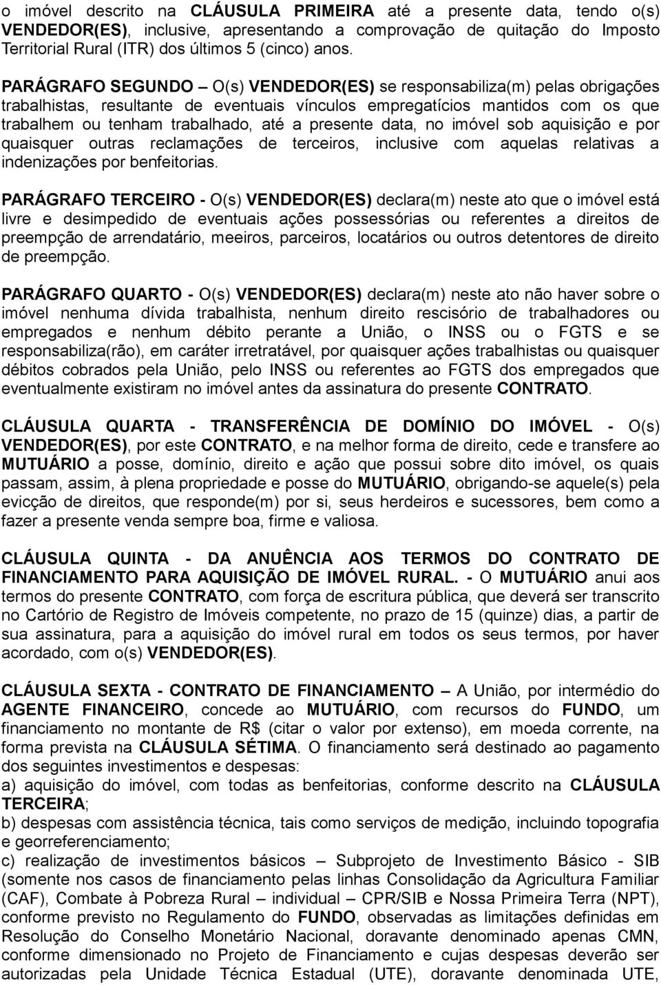 presente data, no imóvel sob aquisição e por quaisquer outras reclamações de terceiros, inclusive com aquelas relativas a indenizações por benfeitorias.