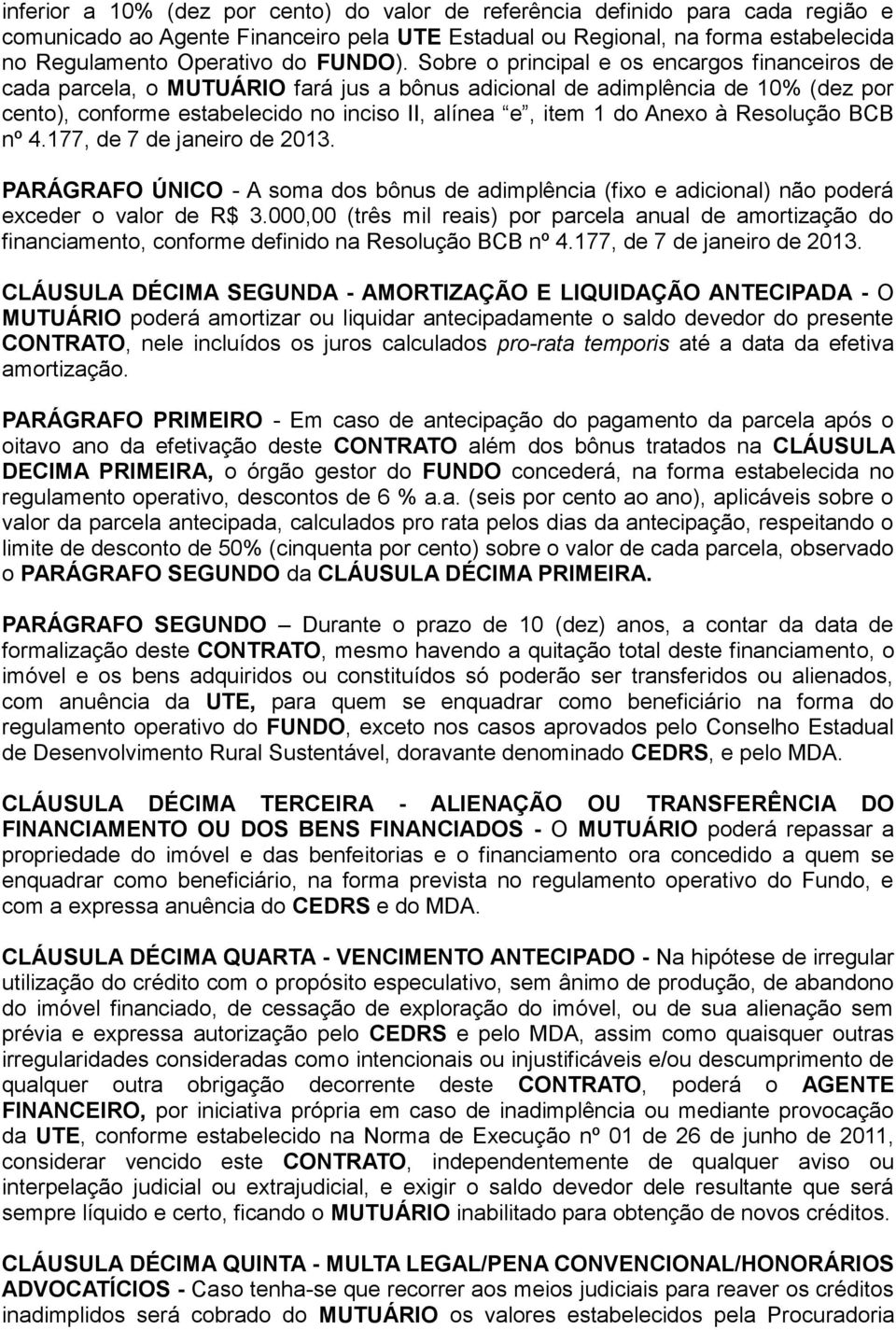 Sobre o principal e os encargos financeiros de cada parcela, o MUTUÁRIO fará jus a bônus adicional de adimplência de 10% (dez por cento), conforme estabelecido no inciso II, alínea e, item 1 do Anexo