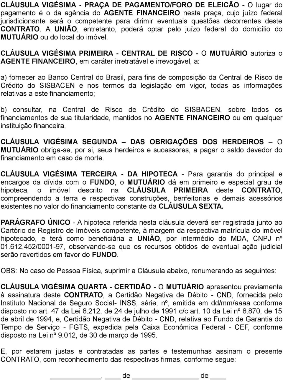 CLÁUSULA VIGÉSIMA PRIMEIRA - CENTRAL DE RISCO - O MUTUÁRIO autoriza o AGENTE FINANCEIRO, em caráter irretratável e irrevogável, a: a) fornecer ao Banco Central do Brasil, para fins de composição da