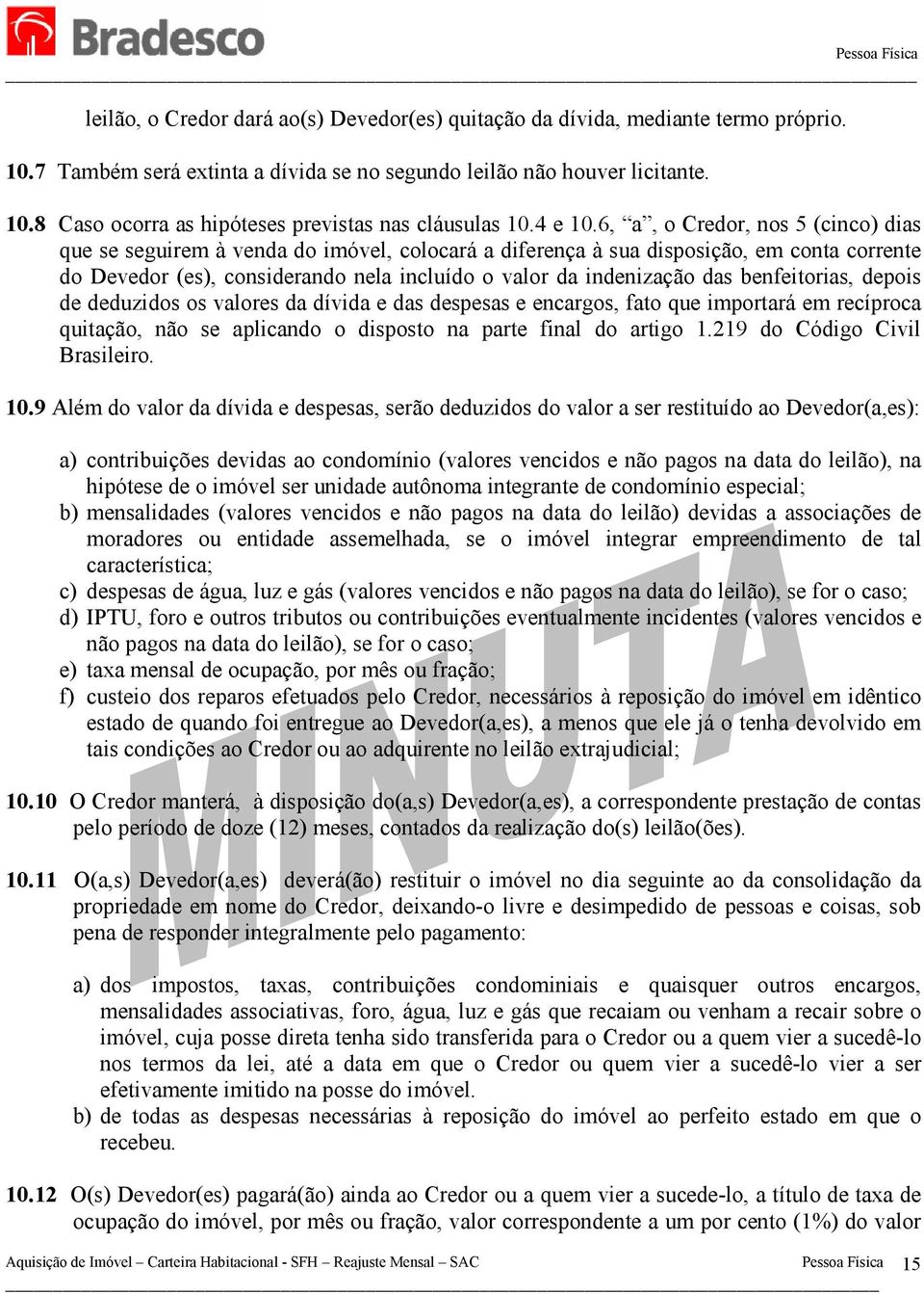 6, a, o Credor, nos 5 (cinco) dias que se seguirem à venda do imóvel, colocará a diferença à sua disposição, em conta corrente do Devedor (es), considerando nela incluído o valor da indenização das