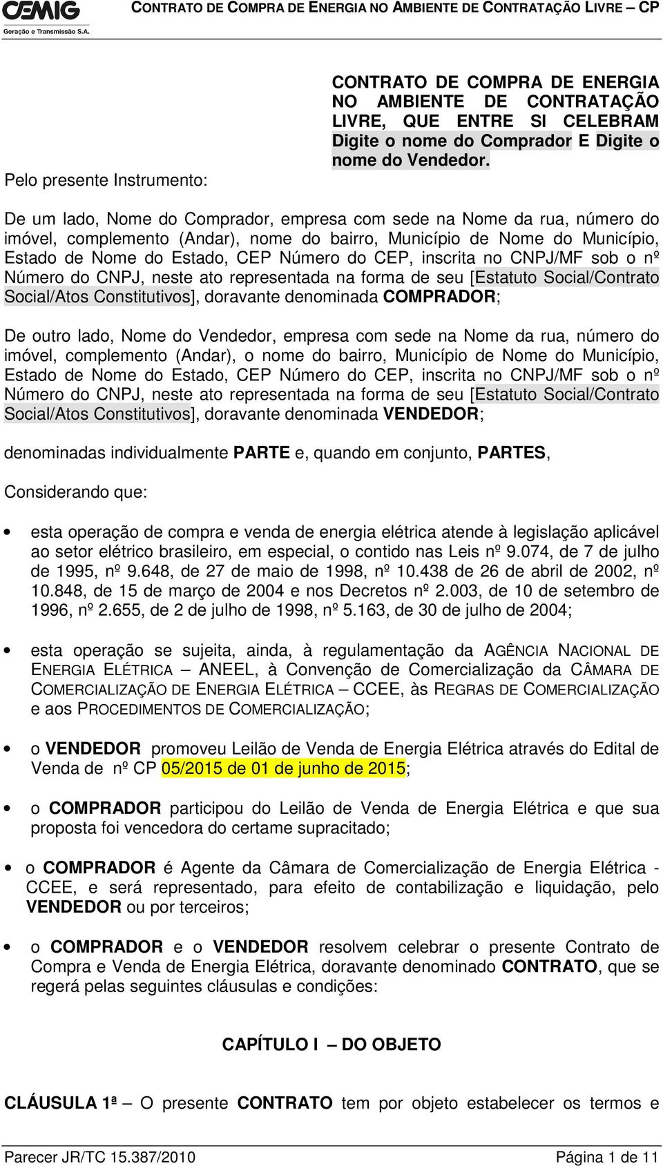 inscrita no CNPJ/MF sob o nº Número do CNPJ, neste ato representada na forma de seu [Estatuto Social/Contrato Social/Atos Constitutivos], doravante denominada COMPRADOR; De outro lado, Nome do