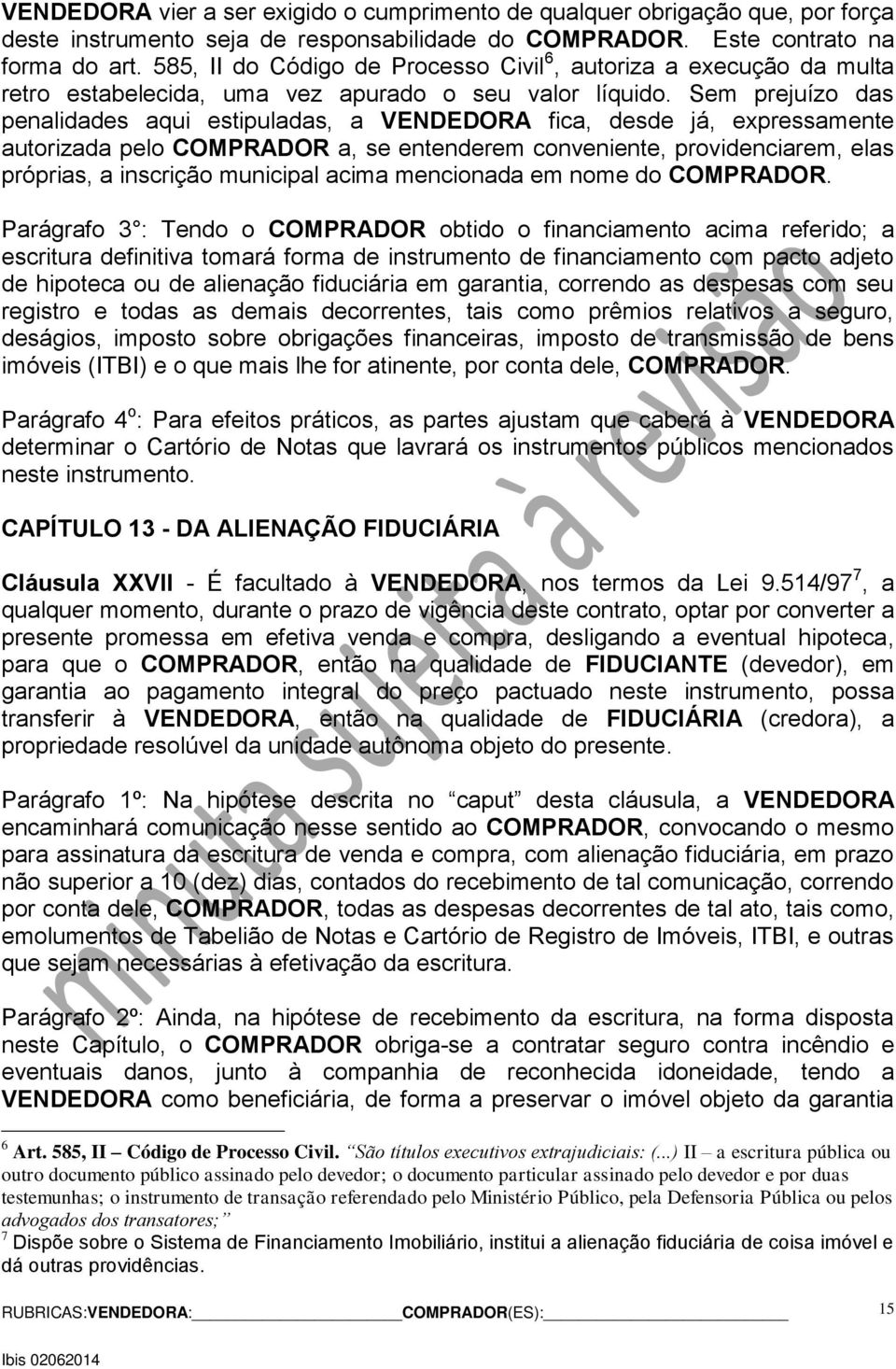 Sem prejuízo das penalidades aqui estipuladas, a VENDEDORA fica, desde já, expressamente autorizada pelo COMPRADOR a, se entenderem conveniente, providenciarem, elas próprias, a inscrição municipal