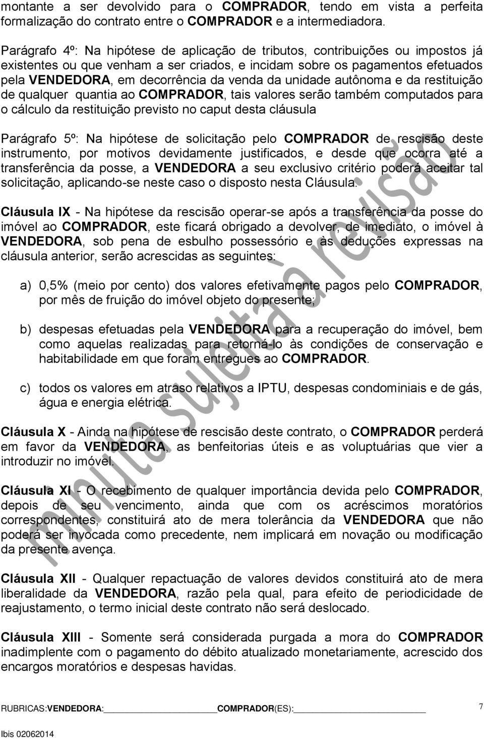 venda da unidade autônoma e da restituição de qualquer quantia ao COMPRADOR, tais valores serão também computados para o cálculo da restituição previsto no caput desta cláusula Parágrafo 5º: Na