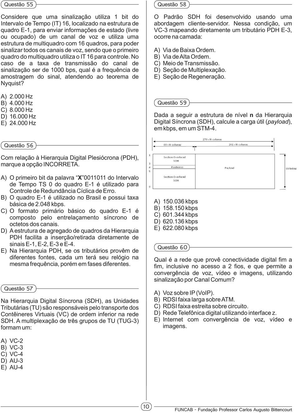 No caso de a taxa de transmissão do canal de sinalização ser de 1000 bps, qual é a frequência de amostragem do sinal, atendendo ao teorema de Nyquist? A) 2.000 Hz B) 4.000 Hz C) 8.000 Hz D) 16.