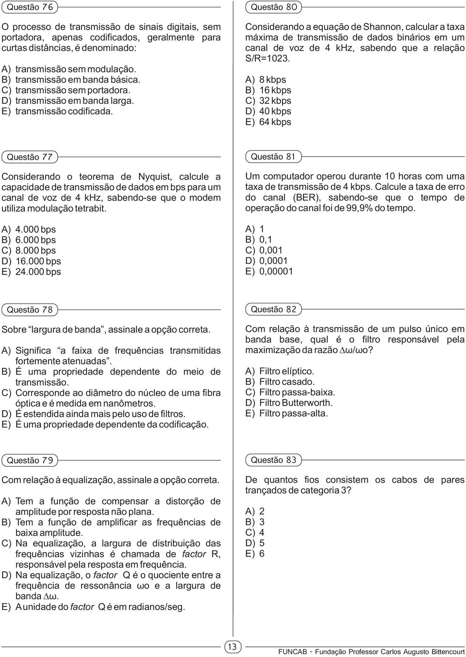 Questão 80 Considerando a equação de Shannon, calcular a taxa máxima de transmissão de dados binários em um canal de voz de 4 khz, sabendo que a relação S/R=1023.