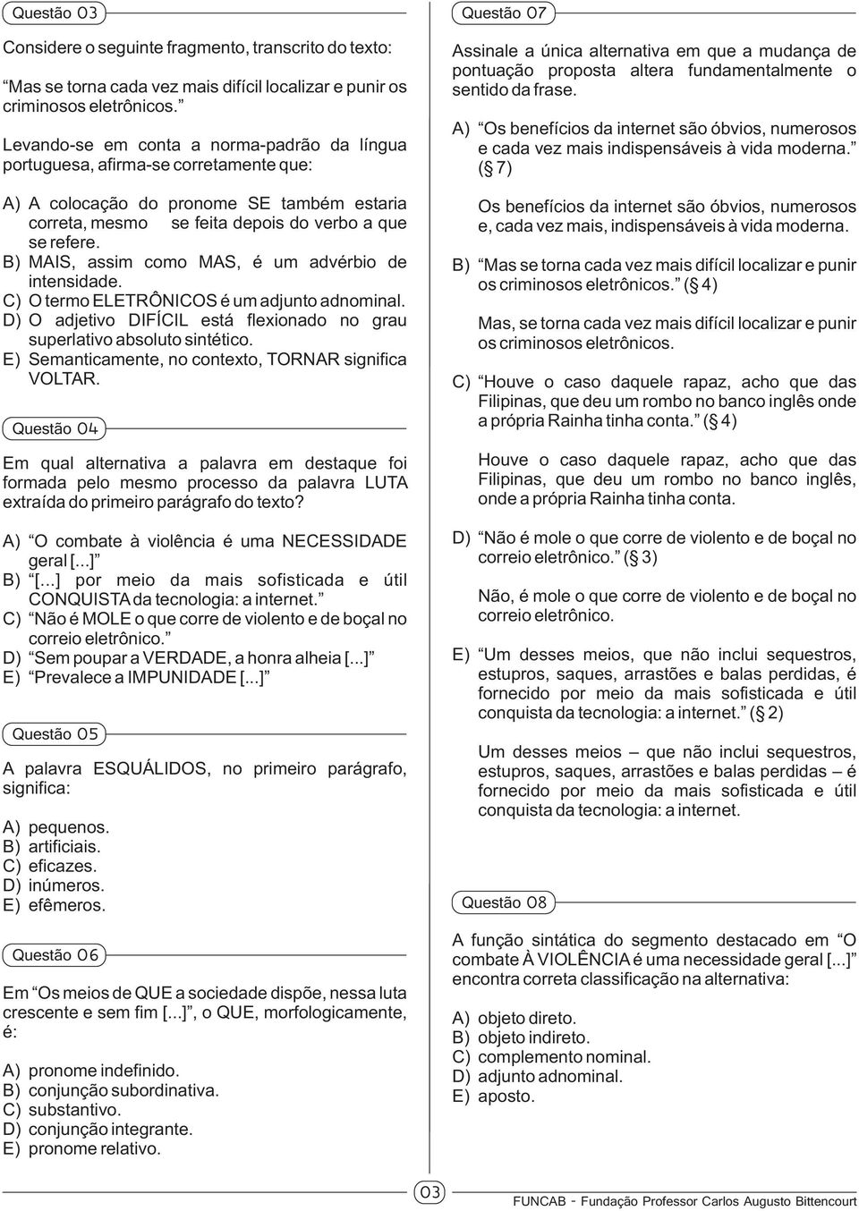 B) MAIS, assim como MAS, é um advérbio de intensidade. C) O termo ELETRÔNICOS é um adjunto adnominal. D) O adjetivo DIFÍCIL está flexionado no grau superlativo absoluto sintético.