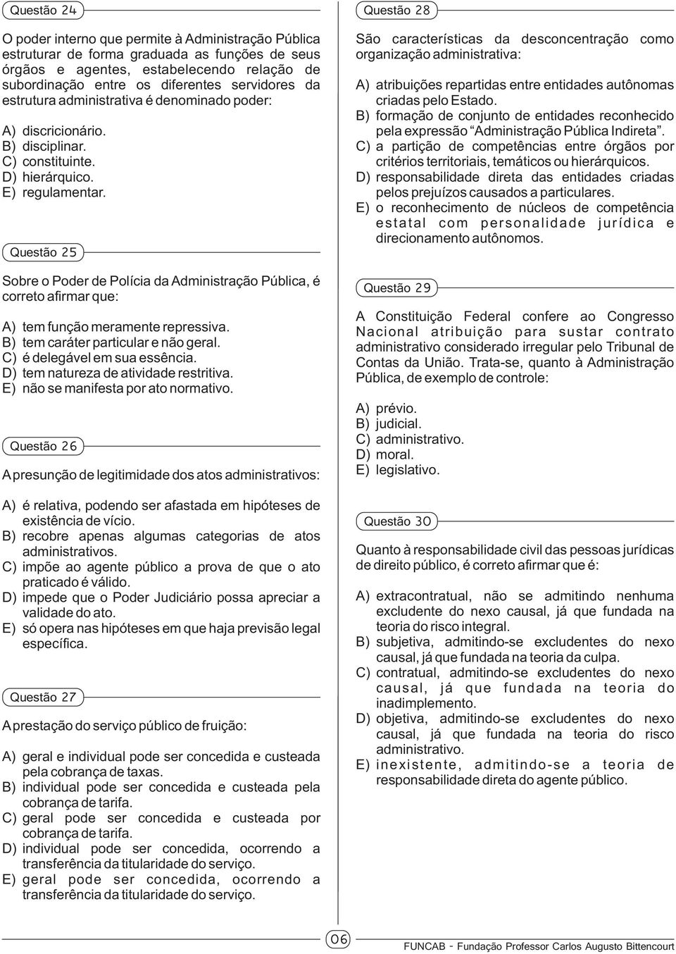 Questão 25 Sobre o Poder de Polícia da Administração Pública, é correto afirmar que: A) tem função meramente repressiva. B) tem caráter particular e não geral. C) é delegável em sua essência.