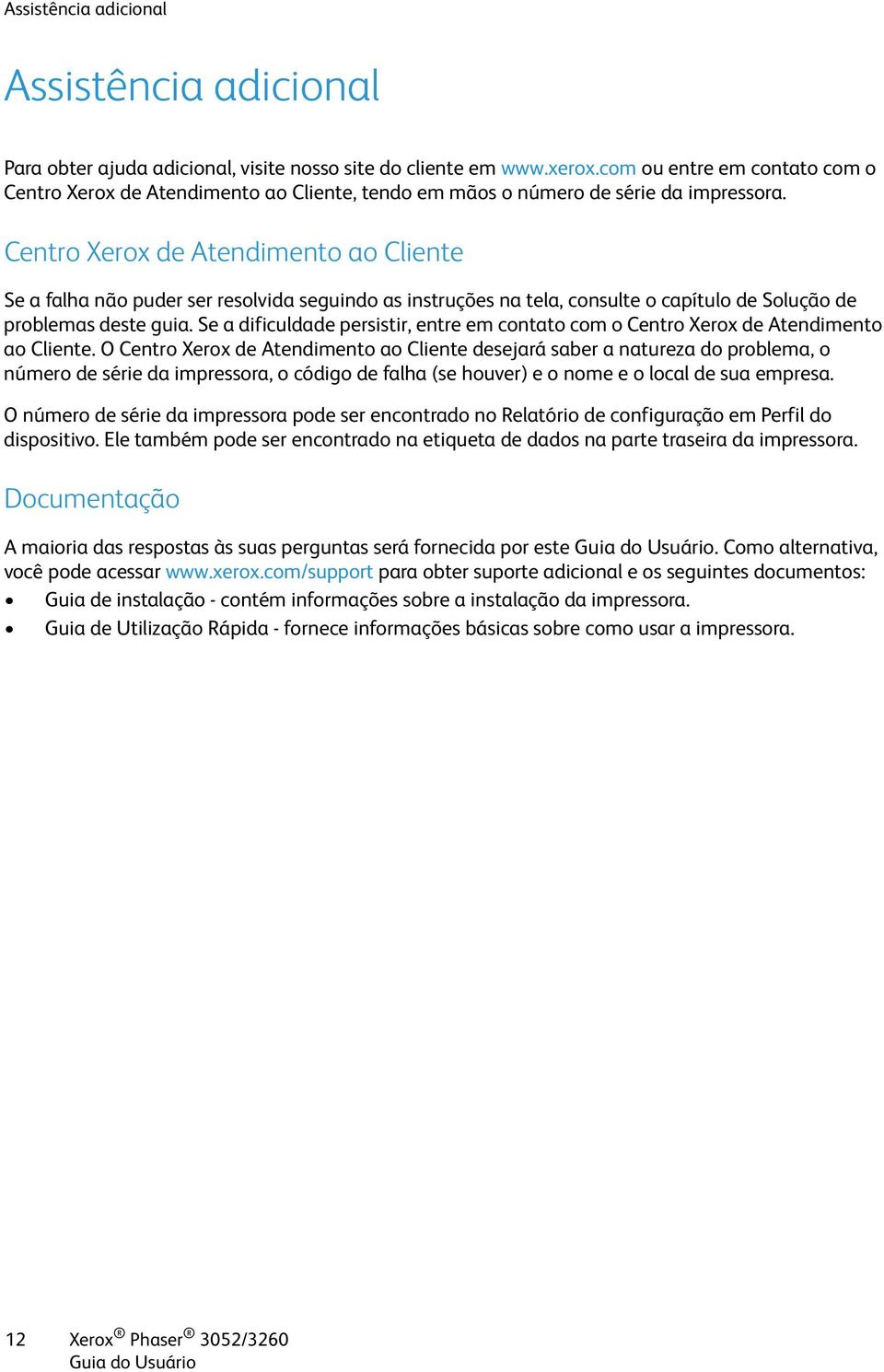 Centro Xerox de Atendimento ao Cliente Se a falha não puder ser resolvida seguindo as instruções na tela, consulte o capítulo de Solução de problemas deste guia.