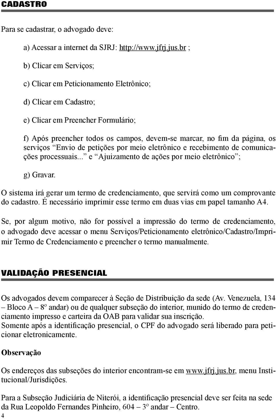 serviços Envio de petições por meio eletrônico e recebimento de comunicações processuais... e Ajuizamento de ações por meio eletrônico ; g) Gravar.