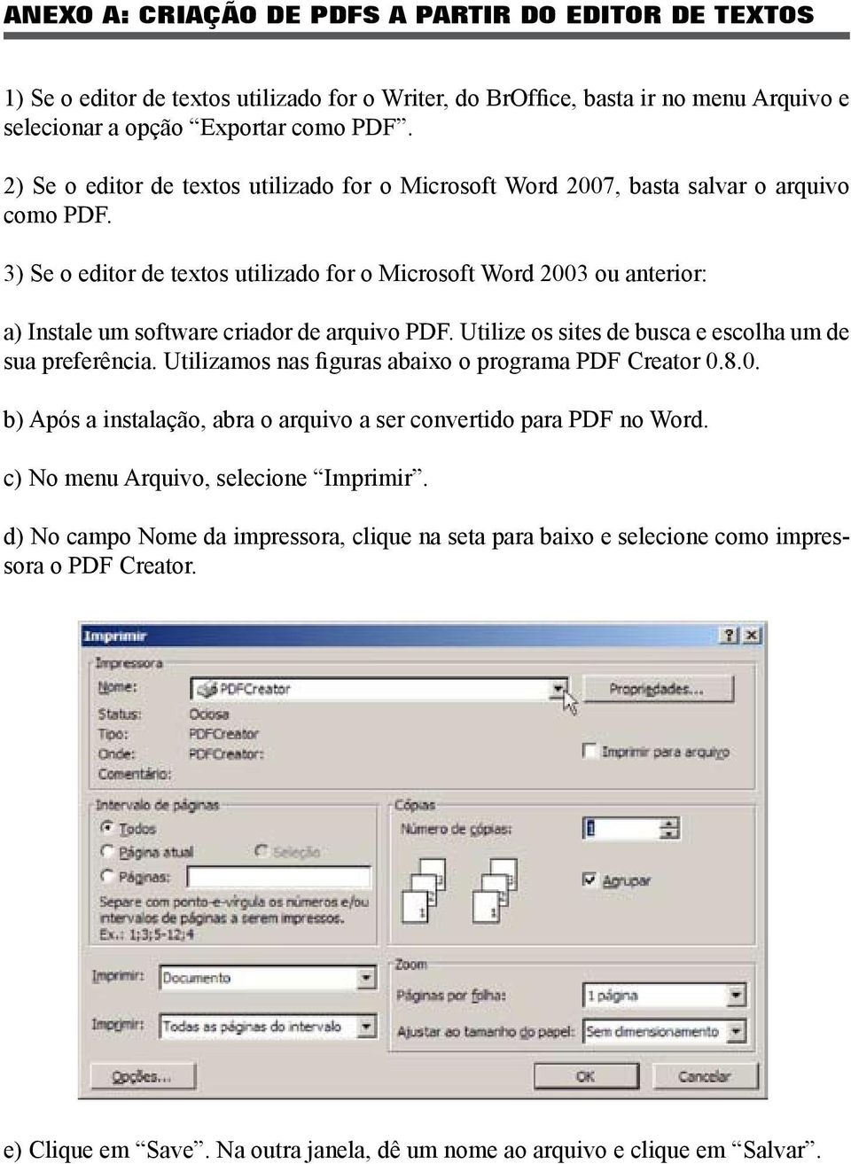 3) Se o editor de textos utilizado for o Microsoft Word 2003 ou anterior: a) Instale um software criador de arquivo PDF. Utilize os sites de busca e escolha um de sua preferência.