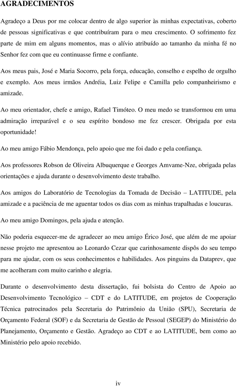 Aos meus pais, José e Maria Socorro, pela força, educação, conselho e espelho de orgulho e exemplo. Aos meus irmãos Andréia, Luiz Felipe e Camilla pelo companheirismo e amizade.