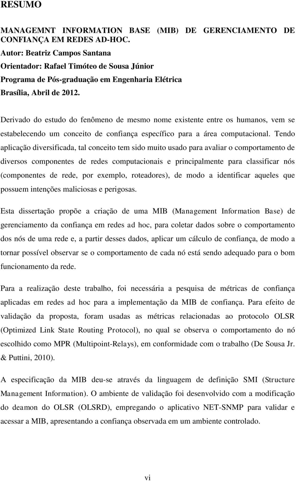 Derivado do estudo do fenômeno de mesmo nome existente entre os humanos, vem se estabelecendo um conceito de confiança específico para a área computacional.