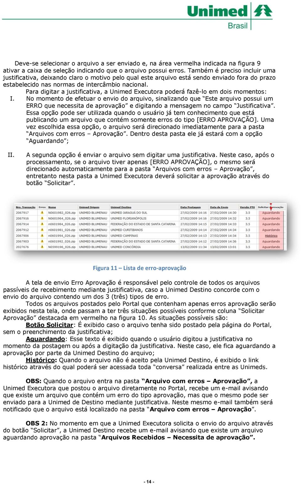 Para digitar a justificativa, a Unimed Executora poderá fazê-lo em dois momentos: I.