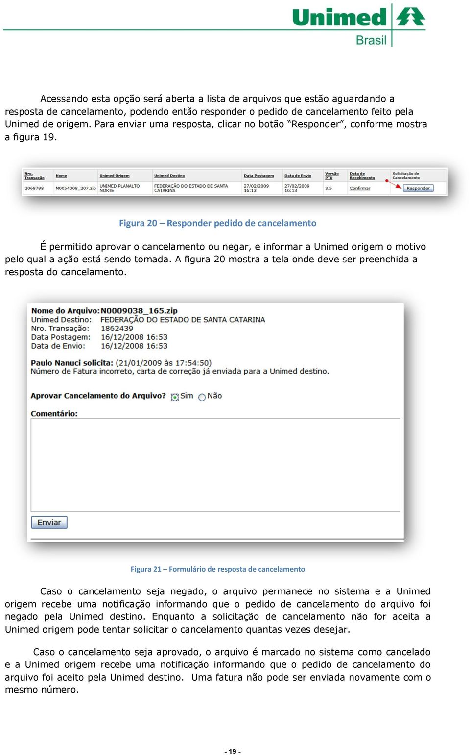 Figura 20 Responder pedido de cancelamento É permitido aprovar o cancelamento ou negar, e informar a Unimed origem o motivo pelo qual a ação está sendo tomada.