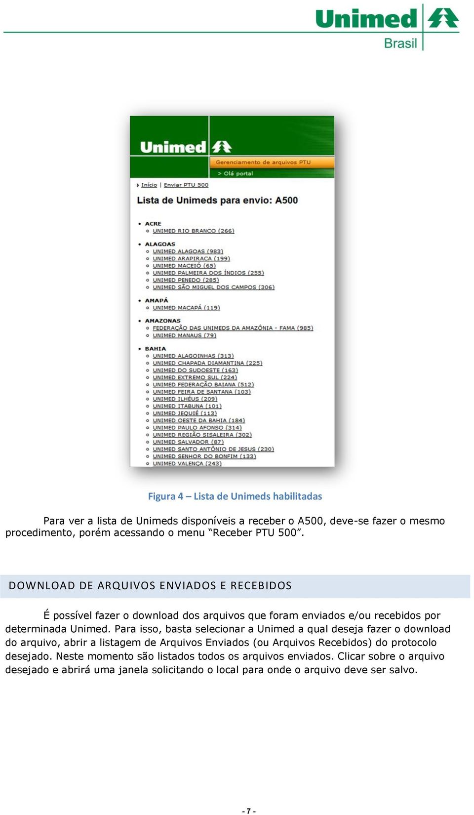 Para isso, basta selecionar a Unimed a qual deseja fazer o download do arquivo, abrir a listagem de Arquivos Enviados (ou Arquivos Recebidos) do protocolo