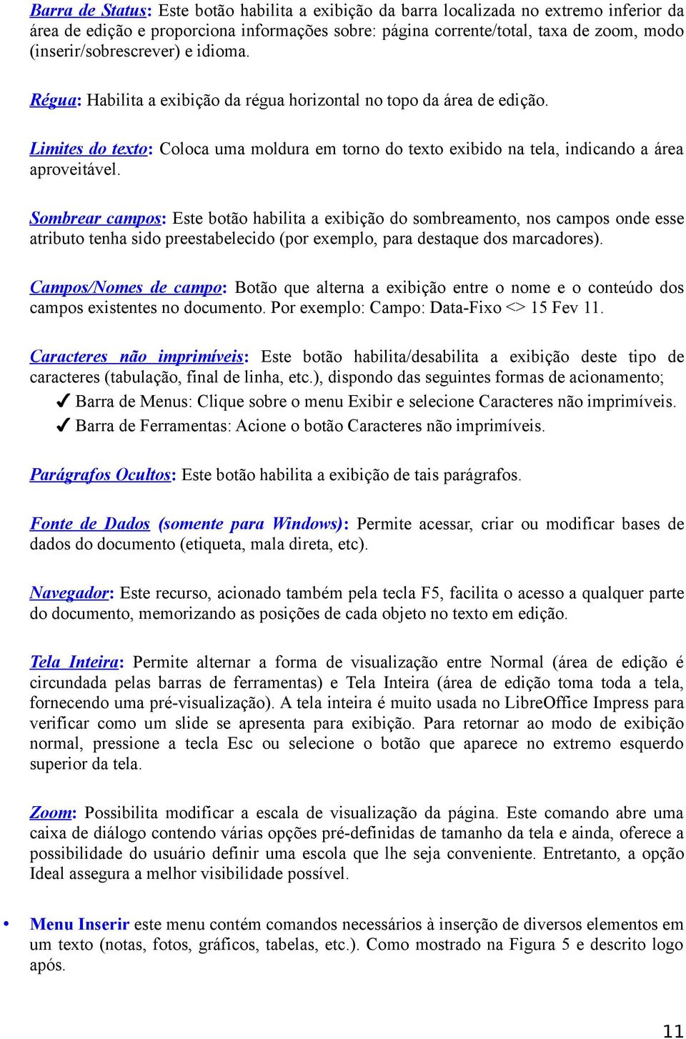 Limites do texto: Coloca uma moldura em torno do texto exibido na tela, indicando a área aproveitável.