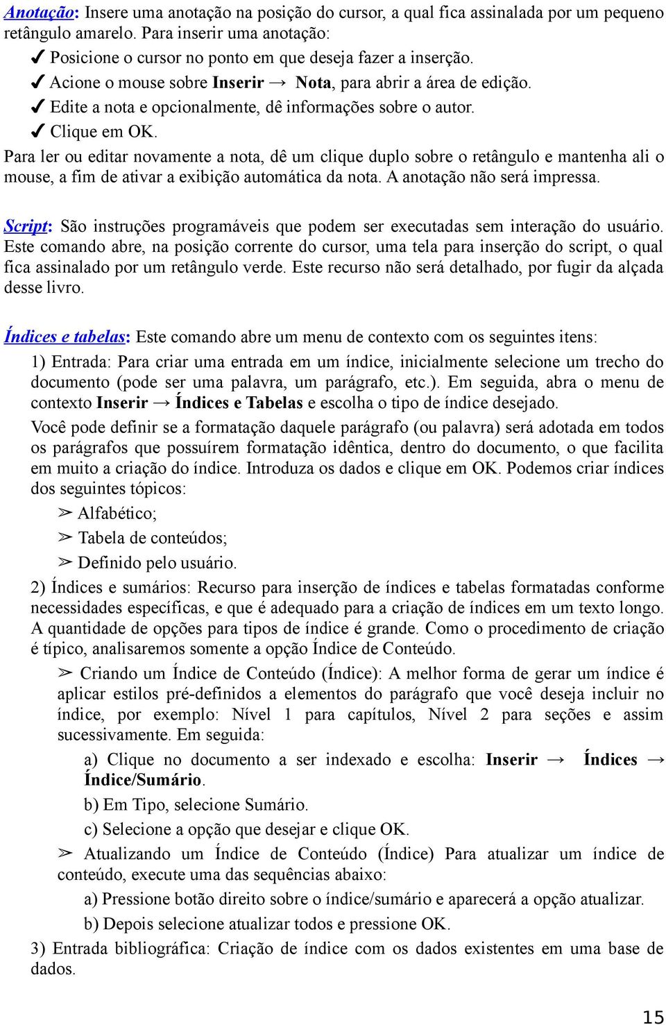 Para ler ou editar novamente a nota, dê um clique duplo sobre o retângulo e mantenha ali o mouse, a fim de ativar a exibição automática da nota. A anotação não será impressa.