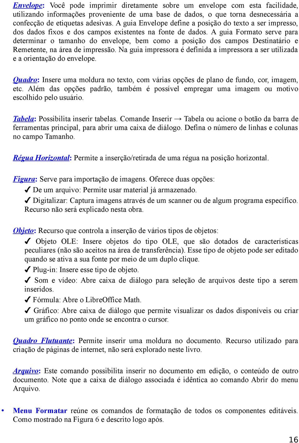 A guia Formato serve para determinar o tamanho do envelope, bem como a posição dos campos Destinatário e Remetente, na área de impressão.