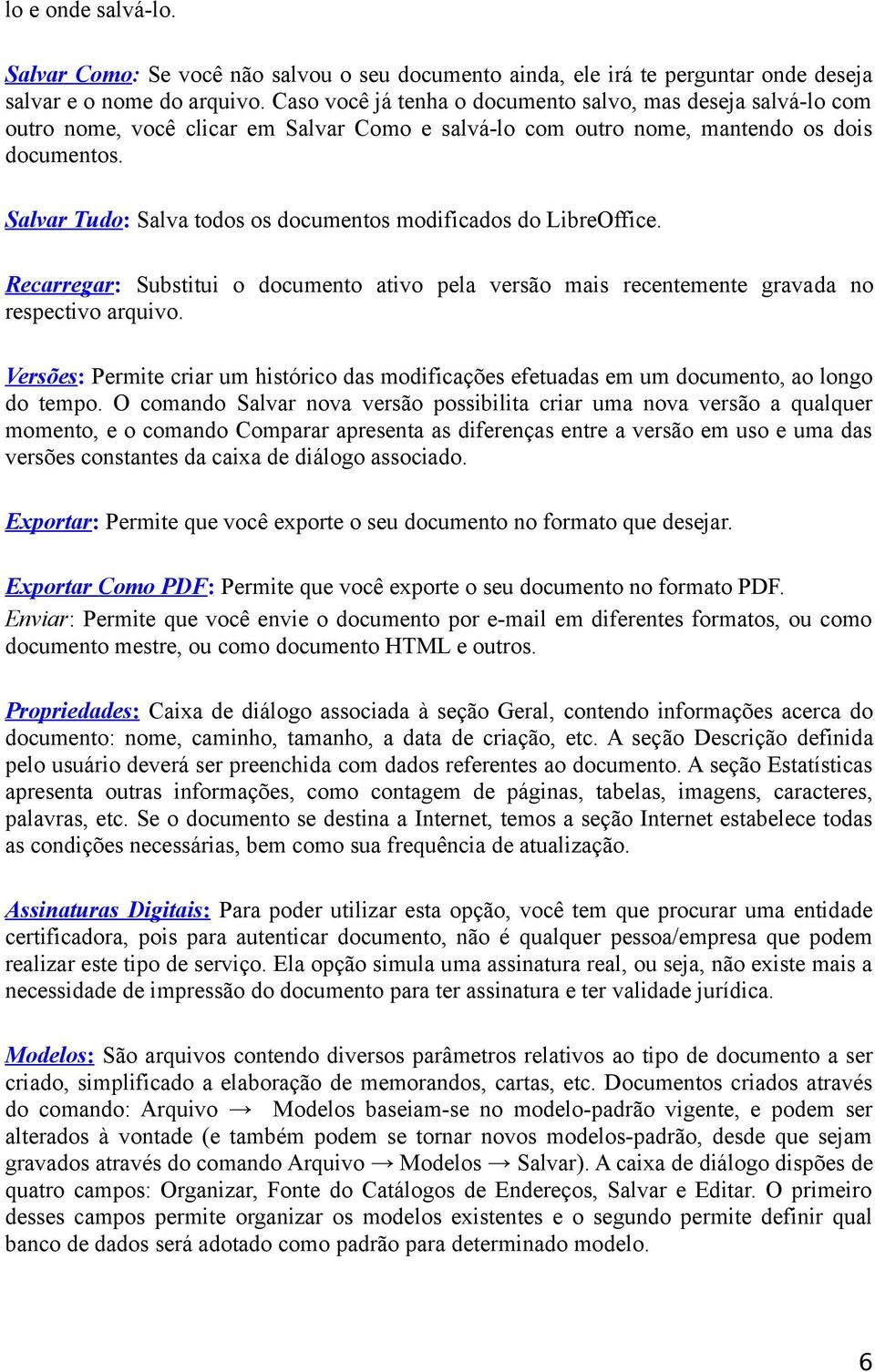 Salvar Tudo: Salva todos os documentos modificados do LibreOffice. Recarregar: Substitui o documento ativo pela versão mais recentemente gravada no respectivo arquivo.