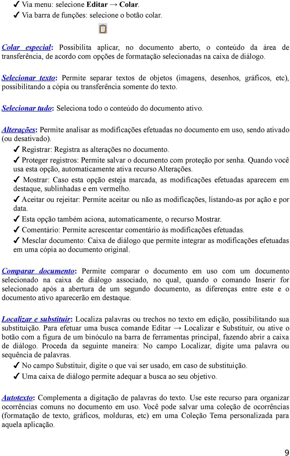 Selecionar texto: Permite separar textos de objetos (imagens, desenhos, gráficos, etc), possibilitando a cópia ou transferência somente do texto.