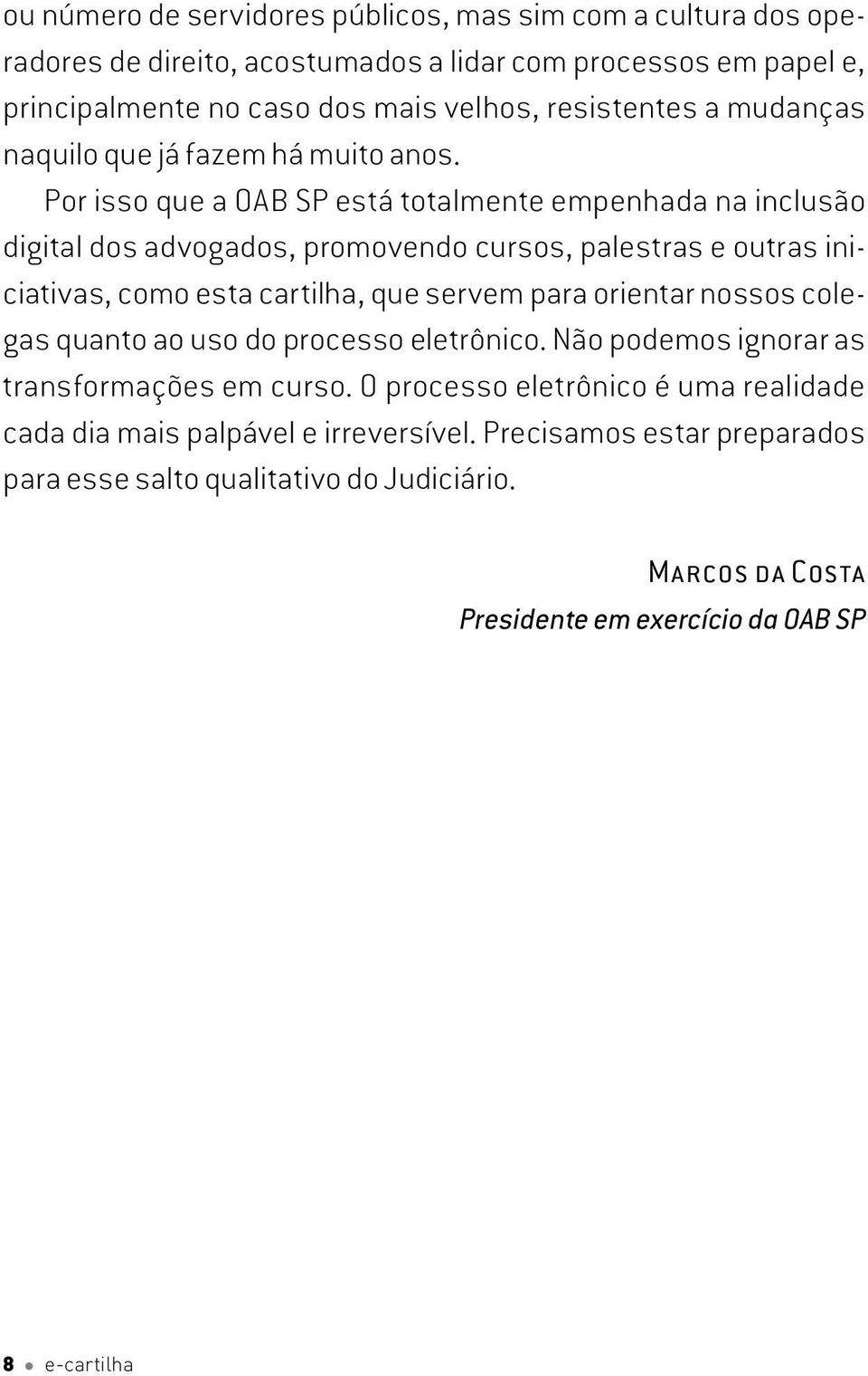 Por isso que a OAB SP está totalmente empenhada na inclusão digital dos advogados, promovendo cursos, palestras e outras iniciativas, como esta cartilha, que servem para orientar