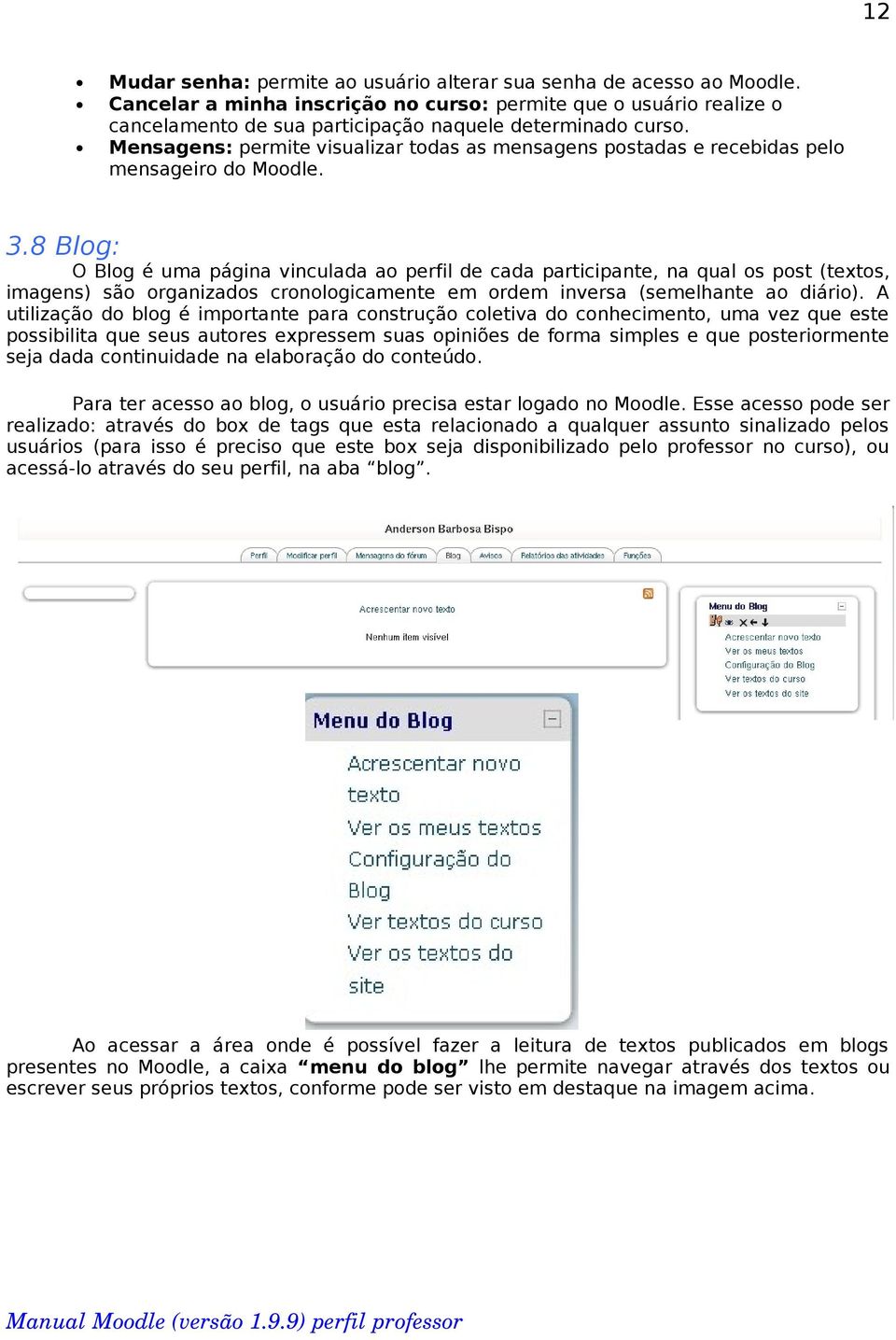 Mensagens: permite visualizar todas as mensagens postadas e recebidas pelo mensageiro do Moodle. 3.