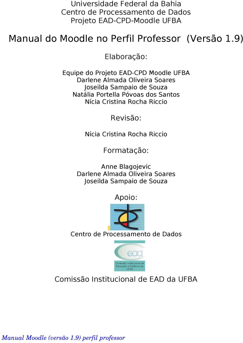 Santos Nícia Cristina Rocha Riccio Revisão: Nícia Cristina Rocha Riccio Formatação: Anne Blagojevic Darlene Almada Oliveira Soares