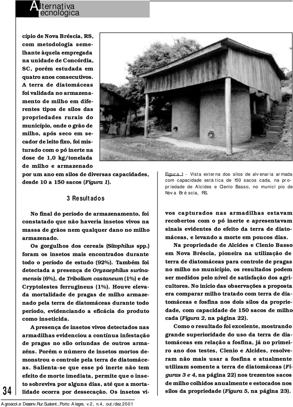 misturado com o pó inerte na dose de 1,0 kg/tonelada de milho e armazenado por um ano em silos de diversas capacidades, desde 10 a 150 sacos (Figura 1).