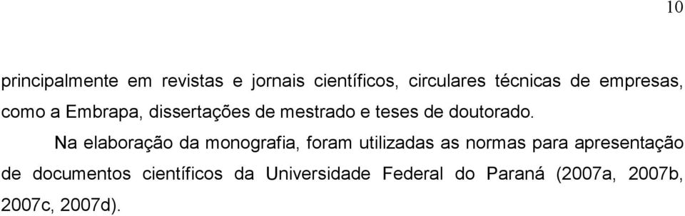 Na elaboração da monografia, foram utilizadas as normas para apresentação de