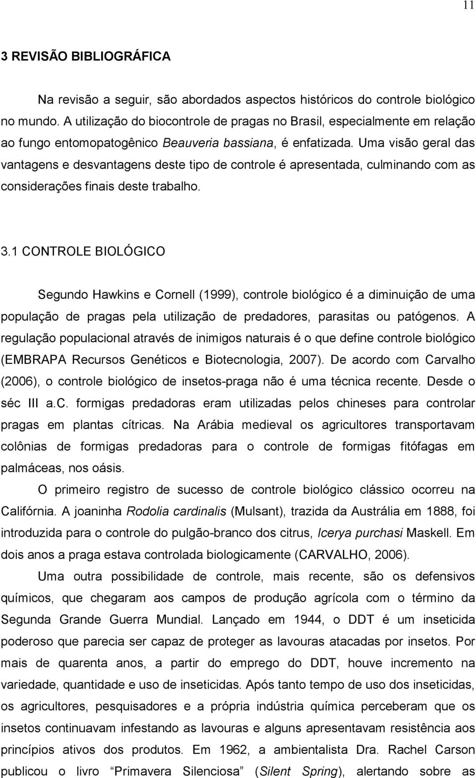 Uma visão geral das vantagens e desvantagens deste tipo de controle é apresentada, culminando com as considerações finais deste trabalho. 3.